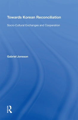 Towards Korean Reconciliation: Socio-Cultural Exchanges and Cooperation by Jonsson, Gabriel