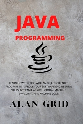 Java Programmming: Learn How to Code with an Object-Oriented Program to Improve Your Software Engineering Skills. Get Familiar with Virtu by Grid, Alan