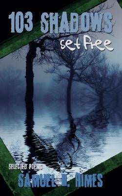 103 Shadows Set Free: Selected Poems by Himes, Samuel R.