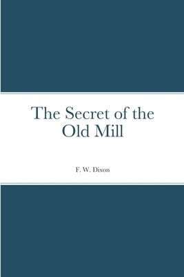 The Secret of the Old Mill by Dixon, F. W.