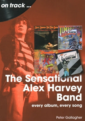 Sensational Alex Harvey Band: Every Album, Every Song by Gallagher, Peter