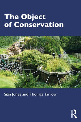The Object of Conservation: An Ethnography of Heritage Practice by Jones, Siân