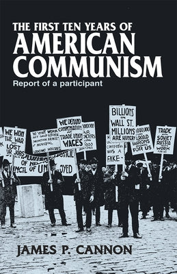 The First Ten Years of American Communism: Report of a Participant by Cannon, James