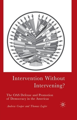 Intervention Without Intervening?: The OAS Defense and Promotion of Democracy in the Americas by Cooper, A.