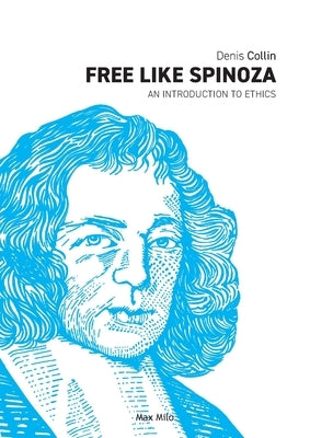 Free Like Spinoza: An Introduction to Ethics by Collin, Denis