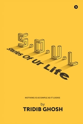 S.O.U.L ( Stories Of Ur Life): Nothing is as simple as it looks by Tridib Ghosh