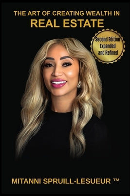 The Art Of Creating Wealth In Real Estate: Second Edition, Expanded and Refined by Spruill-Lesueur, Mitanni