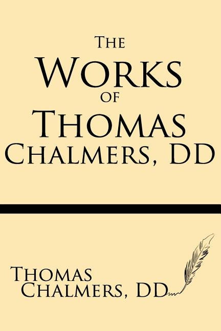 The Works of Thomas Chalmers, DD by Chalmers DD, Thomas