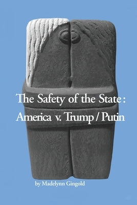 The Safety of the State: America v. Trump/Putin by Gingold, Madelynn