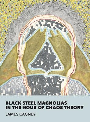 Black Steel Magnolias in the Hour of Chaos Theory by Cagney, James