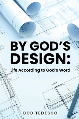 By God's Design: Life According to God's Word by Tedesco, Bob