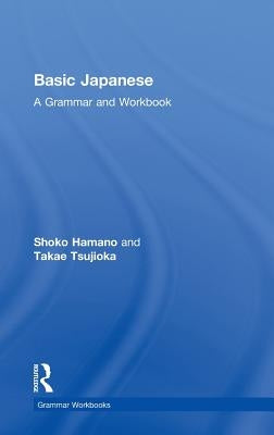 Basic Japanese: A Grammar and Workbook by Hamano, Shoko