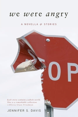 We Were Angry: A Novella & Stories by Davis, Jennifer S.