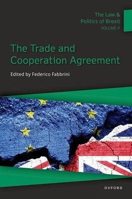 The Law & Politics of Brexit: Volume V: The Trade and Cooperation Agreement by Fabbrini, Federico