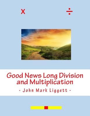 Good News Long Division and Multiplication by Liggett, John Mark