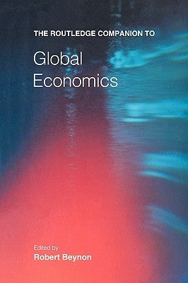 The Routledge Companion to Global Economics by Beynon, Robert