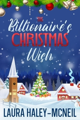 The Billionaire's Christmas Wish by Haley-McNeil, Laura
