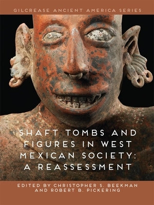 Shaft Tombs and Figures in West Mexican Society: A Reassessment by Beekman, Christopher S.