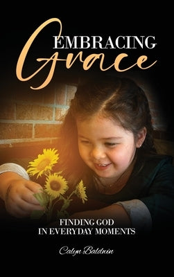 Embracing Grace: Finding God in Everyday Moments by Baldwin, Calyn