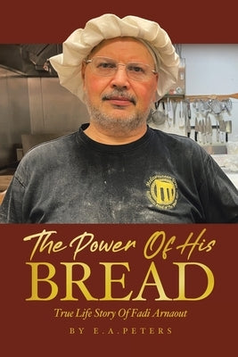 The Power Of His Bread: True Life Story Of Fadi Arnaout by Arnaout, Fadi