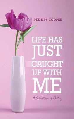 Life Has Just Caught Up with Me: A Collection of Poetry by Cooper, Dee Dee