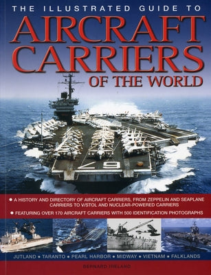 The Illustrated Guide to Aircraft Carriers of the World: Featuring Over 170 Aircraft Carriers with 500 Identification Photographs by Ireland, Bernard
