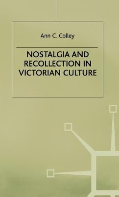 Nostalgia and Recollection in Victorian Culture by Colley, A.