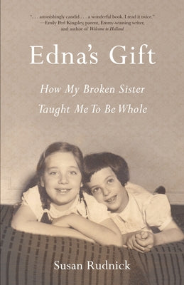 Edna's Gift: How My Broken Sister Taught Me to Be Whole by Rudnick, Susan
