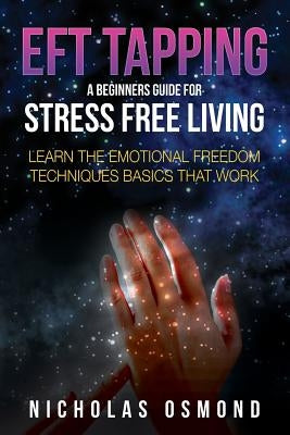 Eft Tapping: A Beginners Guide for Stress Free Living by Osmond, Nicholas