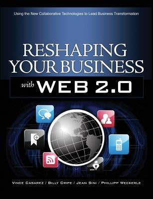 Reshaping Your Business with Web 2.0: Using New Social Technologies to Lead Business Transformation by Casarez, Vince
