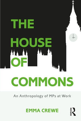 The House of Commons: An Anthropology of Mps at Work by Crewe, Emma
