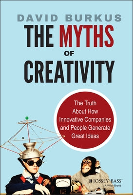 The Myths of Creativity by Burkus, David