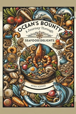 Ocean's Bounty: A Journey Through Seafood Delights by Hopkins, Myria