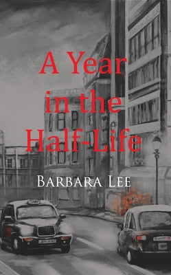 A Year in the Half-Life by Lee, Barbara