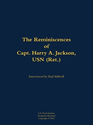 Reminiscences of Capt. Harry A. Jackson, USN (Ret.) by Jackson, Harry A.