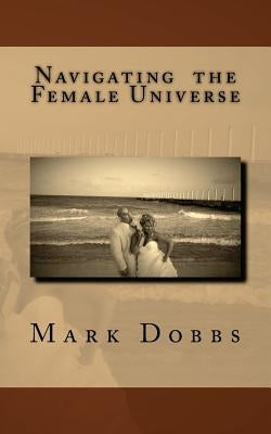 Navigating the Female Universe by Dobbs, Mark