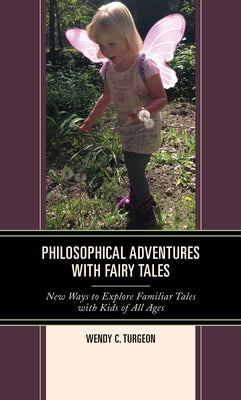 Philosophical Adventures with Fairy Tales: New Ways to Explore Familiar Tales with Kids of All Ages by Turgeon, Wendy C.