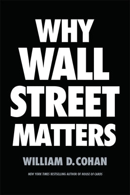 Why Wall Street Matters by Cohan, William D.
