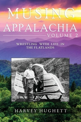 Musing Appalachia: VOLUME 2: Wrestling with Life in the Flatlands by Hughett, Harvey L., Jr.