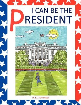 I Can Be the President by Kimbrough, B. J.