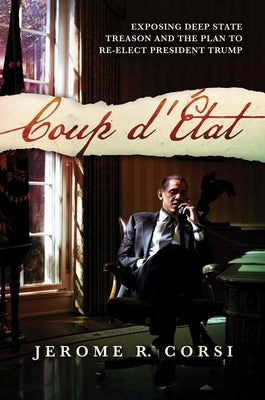 Coup d'ﾉtat: Exposing Deep State Treason and the Plan to Re-Elect President Trump by Corsi, Jerome R.