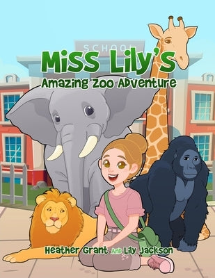 Miss Lily's Amazing Zoo Adventure by Heather Grant and Lily Jackson