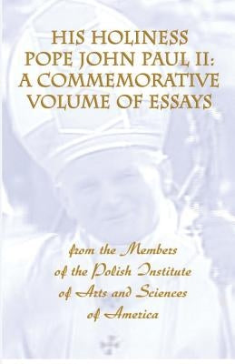 His Holiness Pope John Paul II: a commemorative volume of essays from the members of the Polish Institute of Arts and Sciences of America by Kraszewski, Charles S.