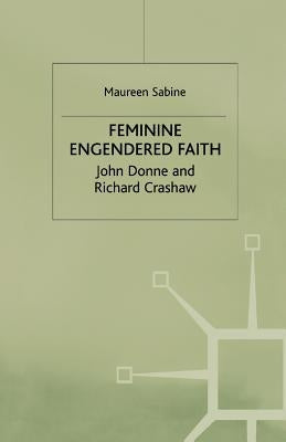 Feminine Engendered Faith: The Poetry of John Donne and Richard Crashaw by Sabine, M.