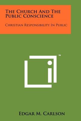 The Church and the Public Conscience: Christian Responsibility in Public by Carlson, Edgar M.