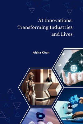 AI Innovations: Transforming Industries and Lives by Khan, Aisha