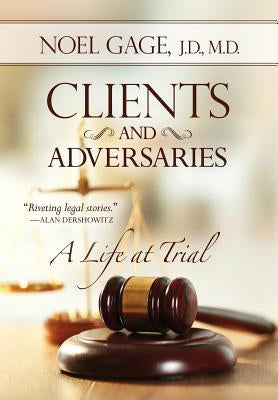 Clients and Adversaries: A Life at Trial by Gage, Noel