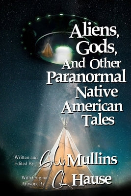Aliens, Gods, and other Paranormal Native American Tales by Mullins, G. W.