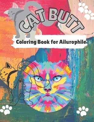 Cat Butt Coloring Book: Cat Butts for All Ages and Ailurophile (Cat lovers) by Bergbreiter, Sarah