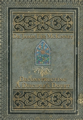 Deconstructing a Disciple's Doubt by McKinney, Jason Lee